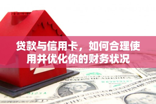 麻山贷款与信用卡，如何合理使用并优化你的财务状况