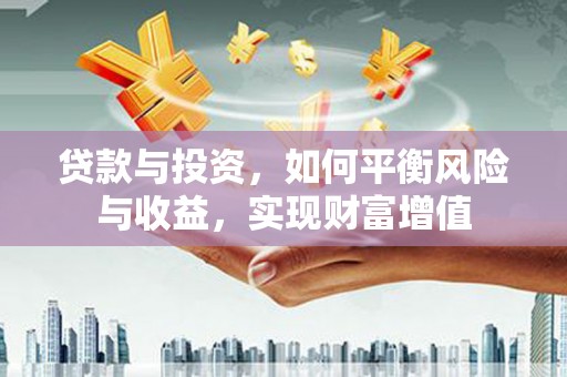 麻山贷款与投资，如何平衡风险与收益，实现财富增值