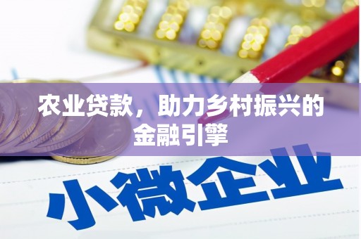 麻山农业贷款，助力乡村振兴的金融引擎