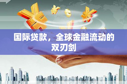 麻山国际贷款，全球金融流动的双刃剑