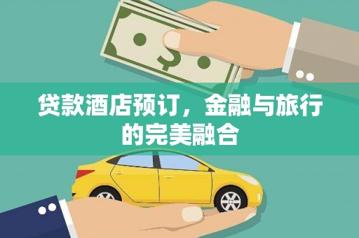 麻山贷款酒店预订，金融与旅行的完美融合