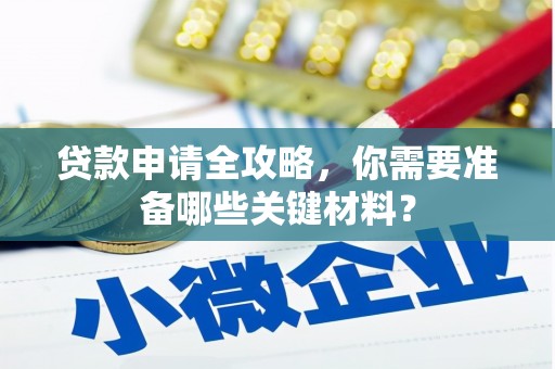 麻山贷款申请全攻略，你需要准备哪些关键材料？