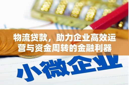 麻山物流贷款，助力企业高效运营与资金周转的金融利器