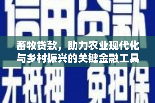 麻山畜牧贷款，助力农业现代化与乡村振兴的关键金融工具