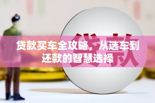 麻山贷款买车全攻略，从选车到还款的智慧选择