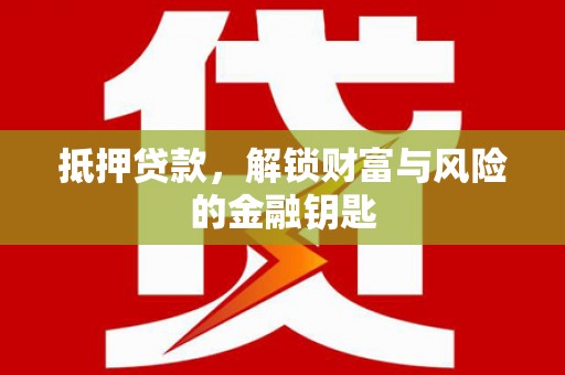 麻山抵押贷款，解锁财富与风险的金融钥匙