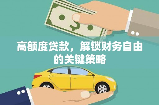 麻山高额度贷款，解锁财务自由的关键策略