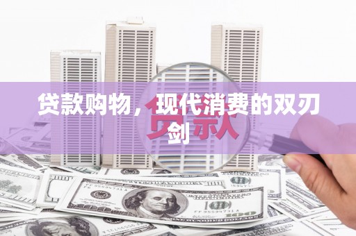 麻山贷款购物，现代消费的双刃剑