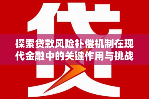 麻山探索贷款风险补偿机制在现代金融中的关键作用与挑战