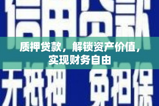 麻山质押贷款，解锁资产价值，实现财务自由