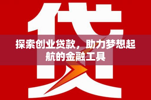 麻山探索创业贷款，助力梦想起航的金融工具