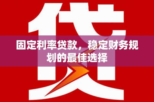 麻山固定利率贷款，稳定财务规划的最佳选择