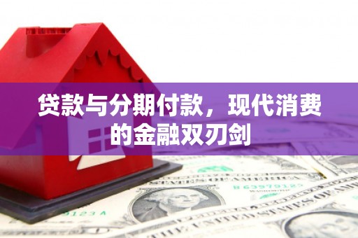 麻山贷款与分期付款，现代消费的金融双刃剑