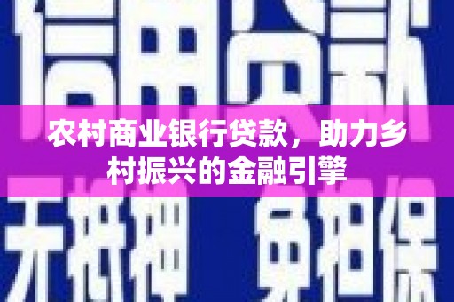 麻山农村商业银行贷款，助力乡村振兴的金融引擎