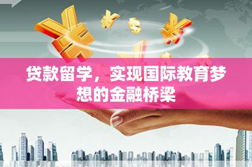 麻山贷款留学，实现国际教育梦想的金融桥梁