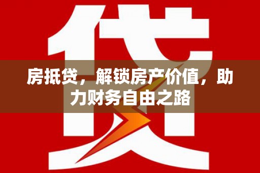 麻山房抵贷，解锁房产价值，助力财务自由之路