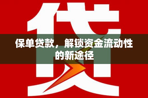 麻山保单贷款，解锁资金流动性的新途径