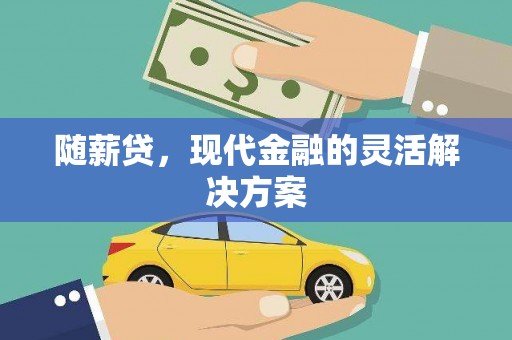 麻山随薪贷，现代金融的灵活解决方案