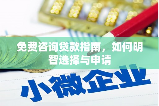 麻山免费咨询贷款指南，如何明智选择与申请