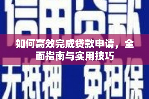 麻山如何高效完成贷款申请，全面指南与实用技巧