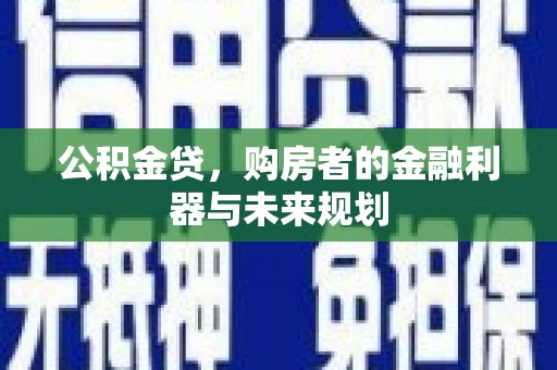 麻山公积金贷，购房者的金融利器与未来规划