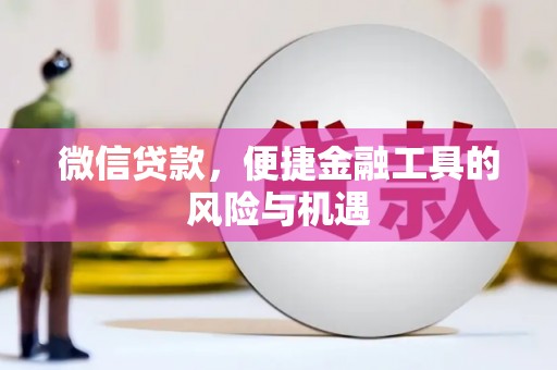 麻山微信贷款，便捷金融工具的风险与机遇