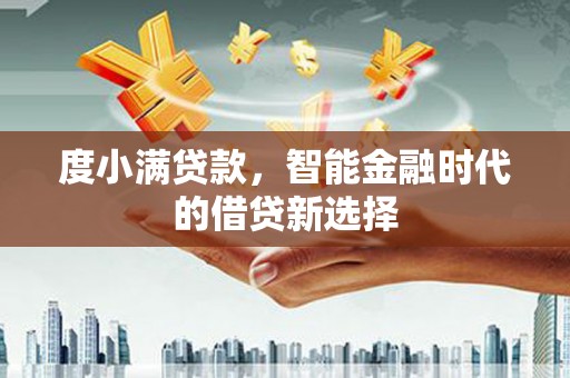 麻山度小满贷款，智能金融时代的借贷新选择