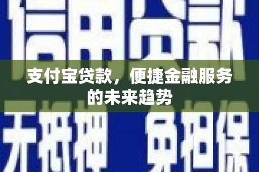 麻山支付宝贷款，便捷金融服务的未来趋势