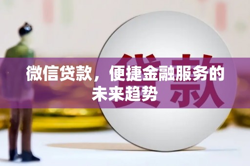 麻山微信贷款，便捷金融服务的未来趋势