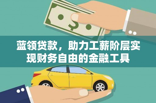 麻山蓝领贷款，助力工薪阶层实现财务自由的金融工具