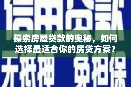 麻山探索房屋贷款的奥秘，如何选择最适合你的房贷方案？