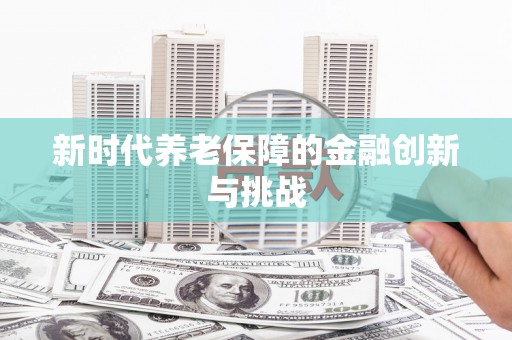 麻山新时代养老保障的金融创新与挑战
