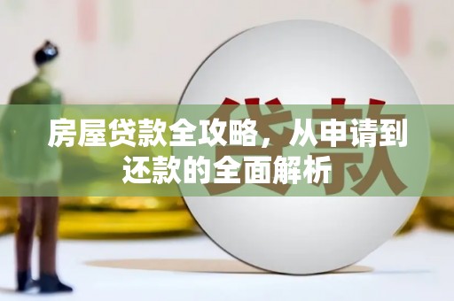 麻山房屋贷款全攻略，从申请到还款的全面解析