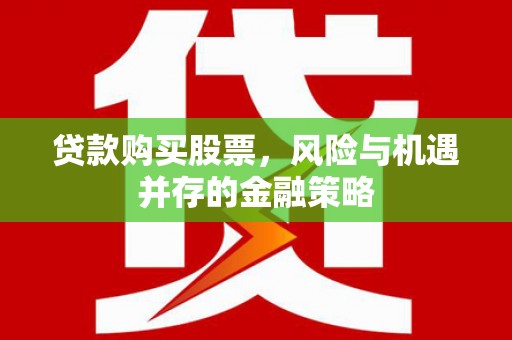 麻山贷款购买股票，风险与机遇并存的金融策略