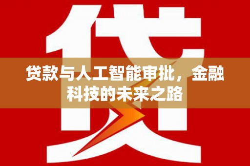 麻山贷款与人工智能审批，金融科技的未来之路