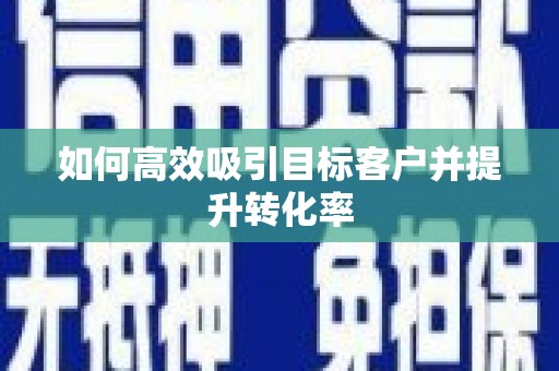 麻山如何高效吸引目标客户并提升转化率