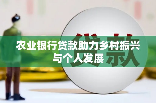 麻山农业银行贷款助力乡村振兴与个人发展