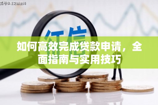 麻山如何高效完成贷款申请，全面指南与实用技巧