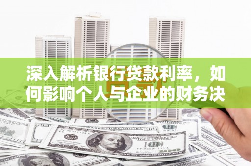 麻山深入解析银行贷款利率，如何影响个人与企业的财务决策
