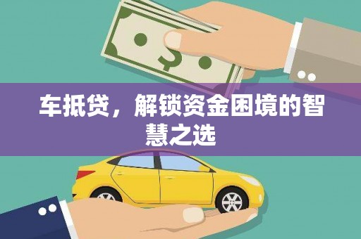麻山车抵贷，解锁资金困境的智慧之选