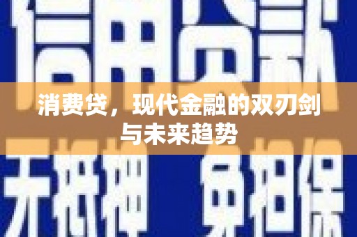 麻山消费贷，现代金融的双刃剑与未来趋势