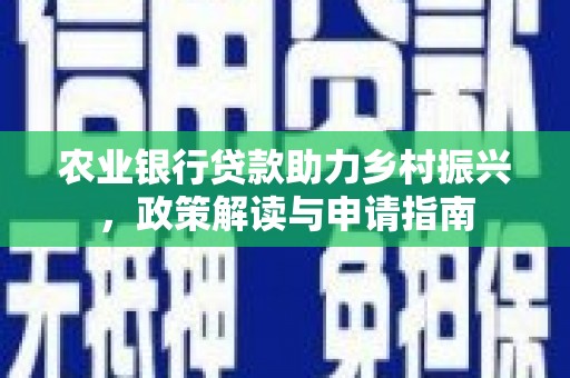 麻山农业银行贷款助力乡村振兴，政策解读与申请指南