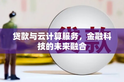 麻山贷款与云计算服务，金融科技的未来融合