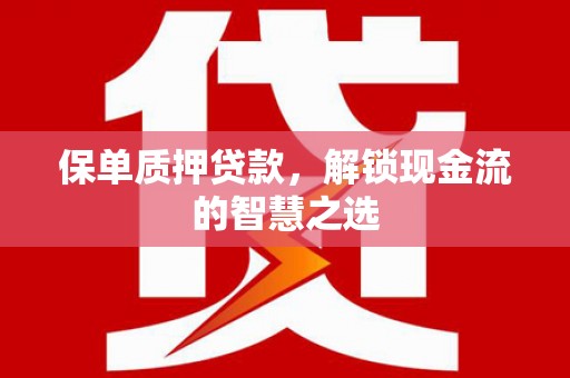 麻山保单质押贷款，解锁现金流的智慧之选