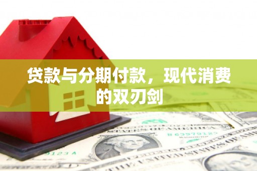 麻山贷款与分期付款，现代消费的双刃剑