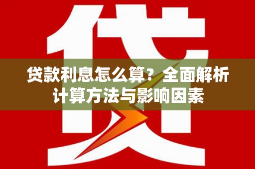 麻山贷款利息怎么算？全面解析计算方法与影响因素