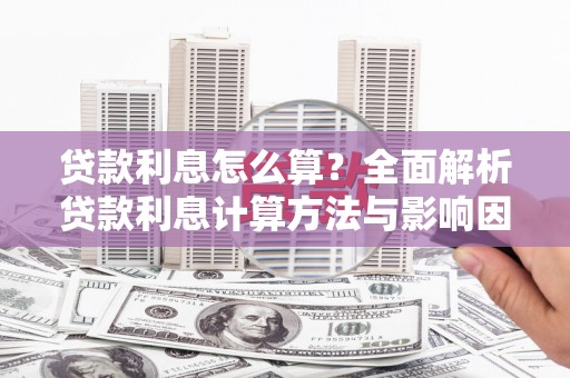 麻山贷款利息怎么算？全面解析贷款利息计算方法与影响因素