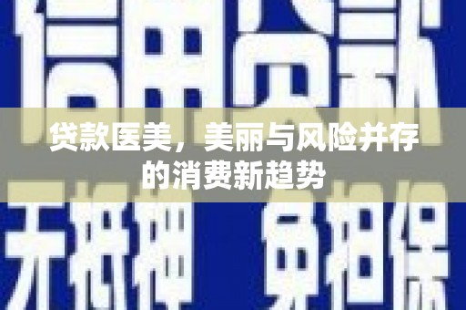 麻山贷款医美，美丽与风险并存的消费新趋势